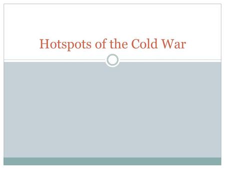 Hotspots of the Cold War. Learning Objectives Today we will be able to identify how isolated global incidents can be grouped together to show a larger.