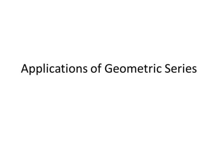 Applications of Geometric Series