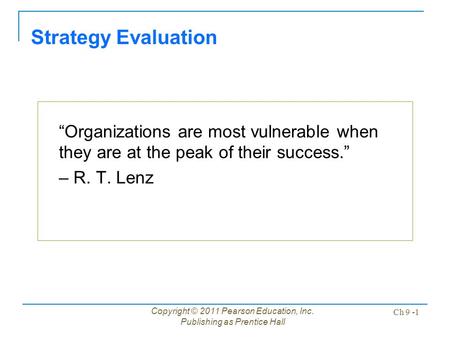 Copyright © 2011 Pearson Education, Inc. Publishing as Prentice Hall Ch 9 -1 “Organizations are most vulnerable when they are at the peak of their success.”