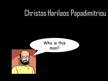 Christos Harilaos Papadimitriou Who is this man?.