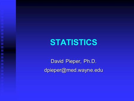STATISTICS David Pieper, Ph.D.