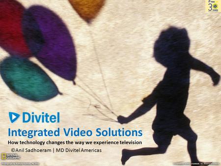 Which product do you prefer? Integrated Video Solutions How technology changes the way we experience television ©Anil Sadhoeram | MD Divitel Americas.