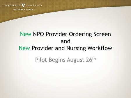 New NPO Provider Ordering Screen and New Provider and Nursing Workflow Pilot Begins August 26 th.