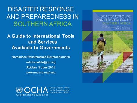 DISASTER RESPONSE AND PREPAREDNESS IN SOUTHERN AFRICA A Guide to International Tools and Services Available to Governments Noroarisoa Rakotomalala-Rakotondrandria.