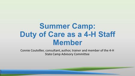 Summer Camp: Duty of Care as a 4-H Staff Member Connie Coutellier, consultant, author, trainer and member of the 4-H State Camp Advisory Committee.