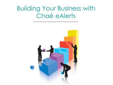 Building Your Business with Chaé eAlerts. E-mail Marketing: The Preferred Method For Expanding Your Reach, Relationships, and Results *Survey conducted.