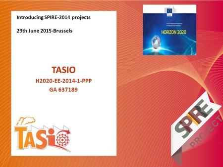 Introducing SPIRE-2014 projects 29th June 2015-Brussels TASIO H2020-EE-2014-1-PPP GA 637189.