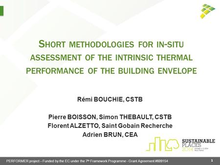 1 S HORT METHODOLOGIES FOR IN - SITU ASSESSMENT OF THE INTRINSIC THERMAL PERFORMANCE OF THE BUILDING ENVELOPE Rémi BOUCHIE, CSTB Pierre BOISSON, Simon.