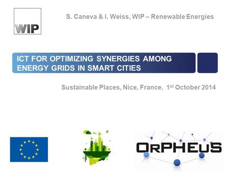 ICT FOR OPTIMIZING SYNERGIES AMONG ENERGY GRIDS IN SMART CITIES S. Caneva & I. Weiss, WIP – Renewable Energies Sustainable Places, Nice, France, 1 st October.