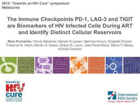 2014 “Towards an HIV Cure” symposium Melbourne The Immune Checkpoints PD-1, LAG-3 and TIGIT are Biomarkers of HIV Infected Cells During ART and Identify.