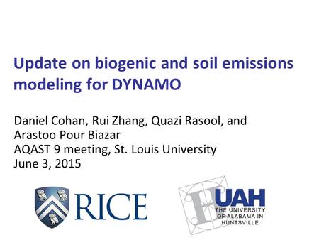 Update on biogenic and soil emissions modeling for DYNAMO Daniel Cohan, Rui Zhang, Quazi Rasool, and Arastoo Pour Biazar AQAST 9 meeting, St. Louis University.