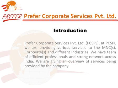 Prefer Corporate Services Pvt. Ltd. Introduction Prefer Corporate Services Pvt. Ltd. (PCSPL), at PCSPL we are providing various services to the MNC(s),