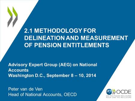 2.1 METHODOLOGY FOR DELINEATION AND MEASUREMENT OF PENSION ENTITLEMENTS Peter van de Ven Head of National Accounts, OECD Advisory Expert Group (AEG) on.