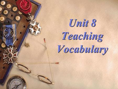 Unit 8 Teaching Vocabulary Teaching objectives ：  1. know the meaning of knowing a word  2. grasp ways of presenting vocabulary  3. grasp ways of.