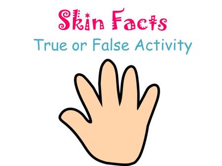 Skin Facts True or False Activity. Question 1 Skin is the largest organ in the body.