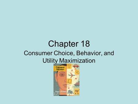 Chapter 18 Consumer Choice, Behavior, and Utility Maximization.