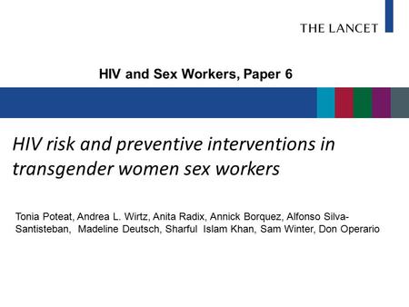 HIV risk and preventive interventions in transgender women sex workers Tonia Poteat, Andrea L. Wirtz, Anita Radix, Annick Borquez, Alfonso Silva- Santisteban,