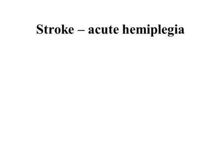 Stroke – acute hemiplegia. History Sandeep Patel is a 75 year old retired lawyer who has been admitted to MAU following a sudden onset of left sided weakness.