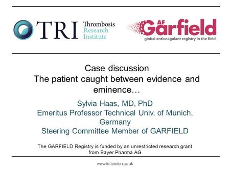 Www.tri-london.ac.uk The GARFIELD Registry is funded by an unrestricted research grant from Bayer Pharma AG Case discussion The patient caught between.