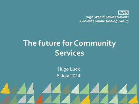 The future for Community Services Hugo Luck 8 July 2014.