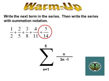 Warm-Up Write the next term in the series. Then write the series with summation notation. 5 n 3n -1 n=1.