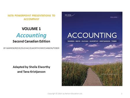 NETA POWERPOINT PRESENTATIONS TO ACCOMPANY VOLUME 1 Accounting Second Canadian Edition BY WARREN/REEVE/DUCHAC/ELWORTHY/KRISTJANSON/TOBER Adapted by Sheila.
