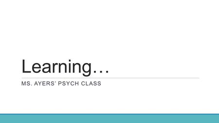 Learning… MS. Ayers’ psych class.