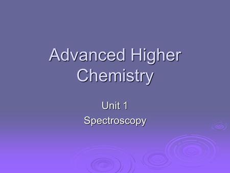 Advanced Higher Chemistry Unit 1 Spectroscopy. Spectroscopy  Spectroscopy is used to give information regarding the structure of atoms or molecules.