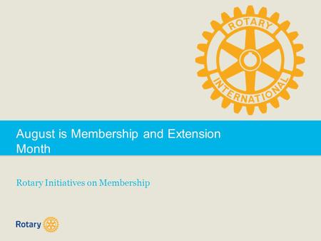 August is Membership and Extension Month Rotary Initiatives on Membership.