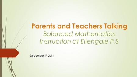 Parents and Teachers Talking Balanced Mathematics Instruction at Ellengale P.S December 4 th 2014.