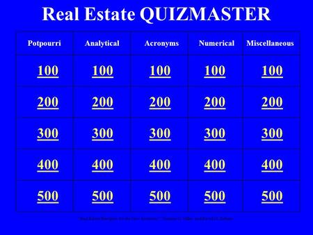 “Real Estate Principles for the New Economy”: Norman G. Miller and David M. Geltner Real Estate QUIZMASTER 100 200 300 400 500 PotpourriAnalyticalNumericalMiscellaneousAcronyms.