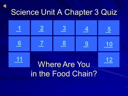 Science Unit A Chapter 3 Quiz 1 2 3 4 5 6 7 8 9 10 1 2 1 Where Are You in the Food Chain? 12 11.
