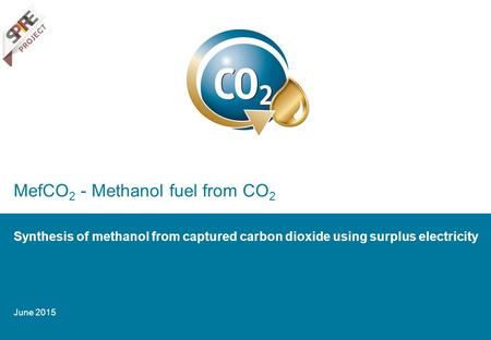 MefCO 2 - Methanol fuel from CO 2 Synthesis of methanol from captured carbon dioxide using surplus electricity June 2015.