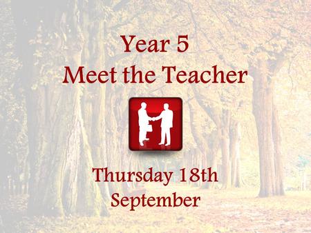 Year 5 Meet the Teacher Thursday 18th September. The Year 5 Team Miss Nicola Johnson ( Owl Class) Mr Chris Foyle (Woodpecker Class ) Mr Byron Culf and.