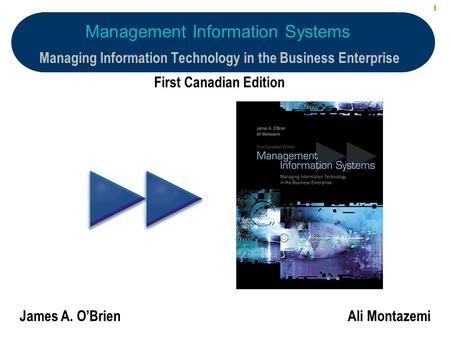 1 First Canadian Edition James A. O’BrienAli Montazemi 1 Management Information Systems Managing Information Technology in the Business Enterprise.