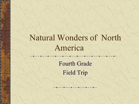 Natural Wonders of North America Fourth Grade Field Trip.
