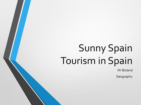 Sunny Spain Tourism in Spain Mr Boland Geography.