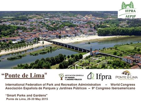 “Ponte de Lima ” International Federation of Park and Recreation Administration – World Congress Asociación Española de Parques y Jardines Públicos – 9º.