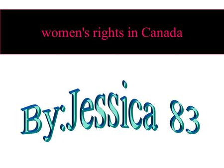 women's rights in Canada I picked women’s right’s,There was a lot you could find for it too.But not all in the time period we were given.I will tell.