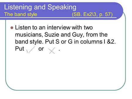 Listening and Speaking The band style (SB. Ex2\3, p. 57)