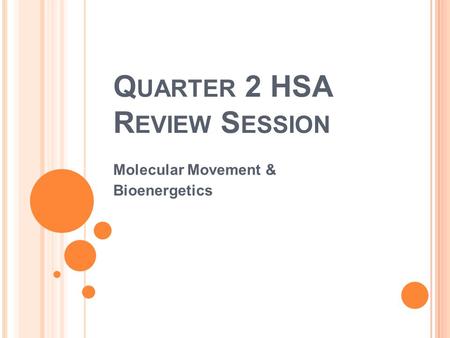 Q UARTER 2 HSA R EVIEW S ESSION Molecular Movement & Bioenergetics.