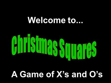 Welcome to... A Game of X’s and O’s Modified from a game Developed by Presentation © 2000 - All rights Reserved