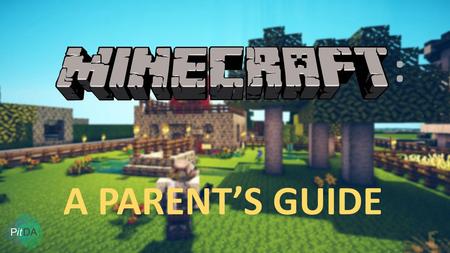 A PARENT’S GUIDE :. The basics What is it? One of the world’s most popular video games. ‘Sandbox’ game – players create their own experience by interacting.