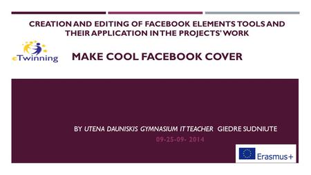 CREATION AND EDITING OF FACEBOOK ELEMENTS TOOLS AND THEIR APPLICATION IN THE PROJECTS' WORK MAKE COOL FACEBOOK COVER BY UTENA DAUNISKIS GYMNASIUM IT TEACHER.