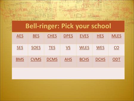 Bell-ringer: Pick your school AESBESCHESDPESEVESHESMLES SESSOESTESVSWLESWESCO BMSCVMSDCMSAHSBCHSDCHSODT.