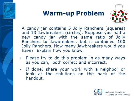 Warm-up Problem A candy jar contains 5 Jolly Ranchers (squares) and 13 Jawbreakers (circles). Suppose you had a new candy jar with the same ratio of Jolly.