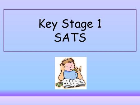 Key Stage 1 SATS. Outline What are SATs? An outline of the tasks and tests Levels The results What you can do to help Dates Teacher assessment.