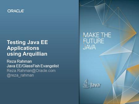 Copyright © 2012, Oracle and/or its affiliates. All rights reserved.Public 1 Testing Java EE Applications using Arquillian Reza Rahman Java EE/GlassFish.