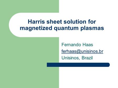 Harris sheet solution for magnetized quantum plasmas Fernando Haas Unisinos, Brazil.