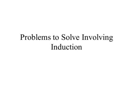 Problems to Solve Involving Induction Proof by Induction Basis Step: Does it work for n=0?